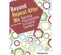 Beyond Repeat After Me: Teaching Pronunciation to English Learners