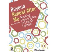 Beyond Repeat After Me : Teaching Pronunciation to English Learners