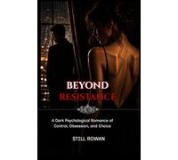 BEYOND RESISTANCE: A Dark Psychological Romance of Control, Obsession, and Choice