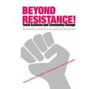 Beyond Resistance! Youth Activism and Community Change: New Democratic Possibilities for Practice and Policy for America's Youth (Critical Youth Studies)