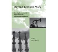 Beyond Resource Wars : Scarcity, Environmental Degradation, and International Cooperation