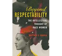 Beyond Respectability: The Intellectual Thought of Race Women (Women, Gender, and Sexuality in American History)