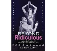 Beyond Ridiculous: Making Gay Theatre with Charles Busch in 1980s New York (Studies in Theatre History & Culture)
