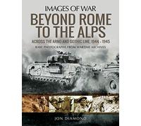 Beyond Rome to the Alps: Across the Arno and Gothic Line, 1944-1945