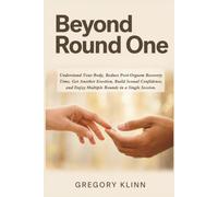 Beyond Round One: Understand Your Body, Reduce Post-Orgasm Recovery Time, Get Another Erection, Build Sexual Confidence, and Enjoy Multiple Rounds in a Single Session