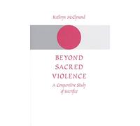 Beyond Sacred Violence - A Comparative Study of Sacrifice