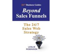 Beyond Sales Funnels: The 24/7 Sales Web Strategy (24/7 Business Guides)