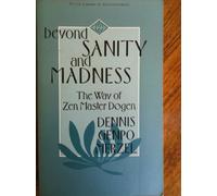 Beyond Sanity and Madness: The Way of Zen Master Dogen (Tuttle Library of Enlightenment)
