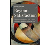 Beyond Satisfaction: Applying Herzberg's Two-Factor Theory in Modern Organizations