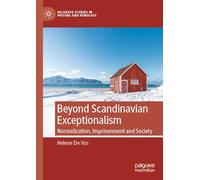 Beyond Scandinavian Exceptionalism: Normalization, Imprisonment and Society (Palgrave Studies in Prisons and Penology)