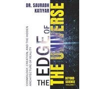 Beyond Science : Volume 1: The Edge of the Universe: cosmology, creation, and the hidden architecture of reality.