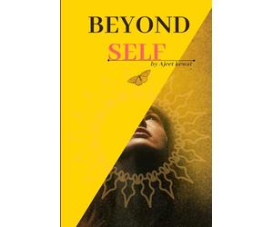 Beyond Self A Journey to Self-Realization and Inner Peace: Awaken the True You Through Meditation, Karma, and Conscious Living