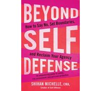 Beyond Self-Defense: How to Say No, Set Boundaries, and Reclaim Your Agency--An empowering guide to safety, risk assessment, and personal protection