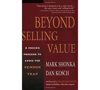 Beyond Selling Value: A Proven Process to Avoid the Vendor Trap and Become Indispensable to Your Customers