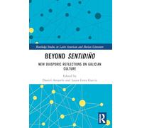 Beyond sentidiño: New Diasporic Reflections on Galician Culture (Routledge Studies in Latin American and Iberian Literature)