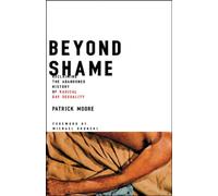 Beyond Shame: Reclaiming the Abandoned History of Radical Gay Sexuality