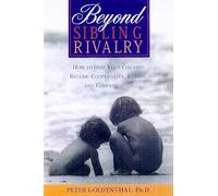Beyond Sibling Rivalry: How to Help Your Children Become Cooperative, Caring, and Compassionate