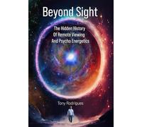 Beyond Sight: The Hidden History Of Remote Viewing and Psycho Energetics