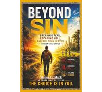 Beyond Sin: Breaking Fear, Escaping Hell, and Building Heaven Through Daily Choice