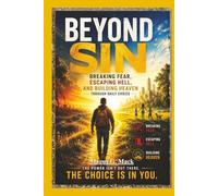 Beyond Sin: Breaking Fear, Escaping Hell, and Building Heaven Through Daily Choice