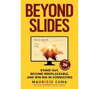 Beyond Slides: Stand out, become irreplaceable, and win big in consulting