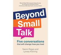 Beyond Small Talk : Five conversations that will change how you lead
