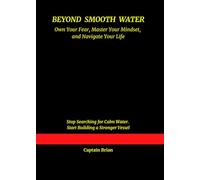 Beyond Smooth Water: Own Your Fear, Master Your Mindset, and Navigate Your Life