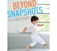 Beyond Snapshots: How to Take That Fancy DSLR Camera Off "Auto" and Photograph Your Life like a Pro
