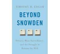 Beyond Snowden: Privacy, Mass Surveillance, and the Struggle to Reform the NSA