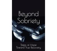 Beyond Sobriety: Steps of Hope Toward True Recovery