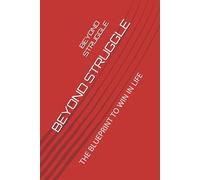 BEYOND STRUGGLE: THE BLUEPRINT TO WIN IN LIFE