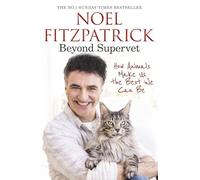 Beyond Supervet: How Animals Make Us The Best We Can Be : The New Number 1 Sunday Times Bestseller