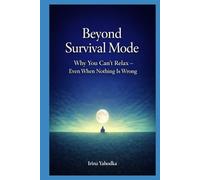 Beyond Survival Mode: Why You Can’t Relax - Even When Nothing Is Wrong (The Hidden Shame Series: Healing Emotional Trauma and the Fear of Not Being Enough)