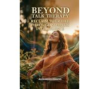 Beyond Talk Therapy: Reclaim Your Life Through Somatic Intelligence