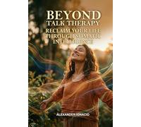 Beyond Talk Therapy: Reclaim Your Life Through Somatic Intelligence