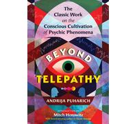 Beyond Telepathy : The Classic Work on the Conscious Cultivation of Psychic Phenomena