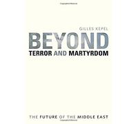 Beyond Terror and Martyrdom - The Future of the Middle East
