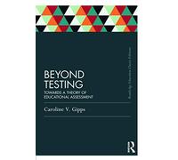 Beyond Testing (Classic Edition): Towards a theory of educational assessment (Routledge Education Classic Edition)