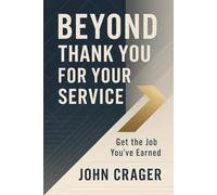 Beyond Thank You for Your Service: Get the Job You've Earned (Jobseeker)