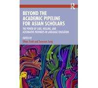Beyond the Academic Pipeline for Asian Scholars : The Power of Care, Healing, and Alternative Pathways in Language Education