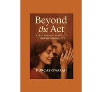 BEYOND THE ACT: Rediscovering Intimacy through Making Love