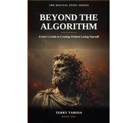 Beyond the Algorithm: A Stoic’s Guide to Creating Without Losing Yoursel (The Digital Stoic Series)