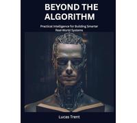 Beyond the Algorithm: Practical Intelligence for Building Smarter, Real-World Systems