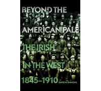 Beyond the American Pale: The Irish in the West, 1845-1910