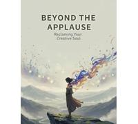 Beyond The Applause: Reclaiming Your Creative Soul