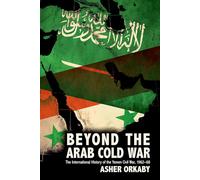 Beyond the Arab Cold War: The International History of the Yemen Civil War, 1962-68 (Oxford Studies in International History)