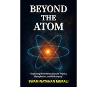 BEYOND THE ATOM: Exploring the Intersections of Physics, Metaphysics, and Philosophy (EMOTIONS IN TRANQUILITY)