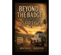 BEYOND THE BADGE: A Country Cop Goes to Africa