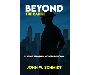 Beyond the Badge: Leading Reform in Modern Policing: Policing in the 21st Century: Challenges, Innovations, and Reform