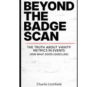 BEYOND THE BADGE SCAN: Why vanity metrics are holding your event strategy back and what to measure instead